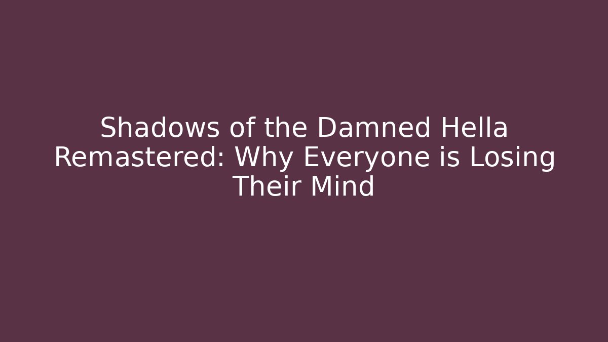 Shadows of the Damned Hella Remastered: Why Everyone is Losing Their Mind