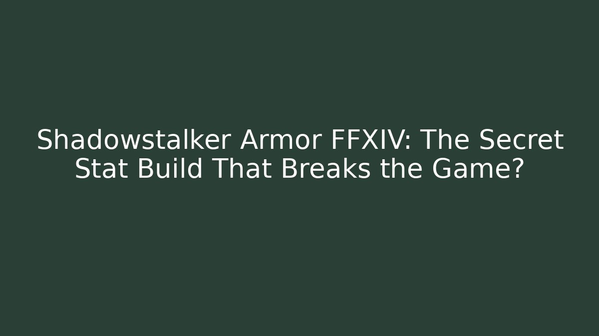 Shadowstalker Armor FFXIV: The Secret Stat Build That Breaks the Game?