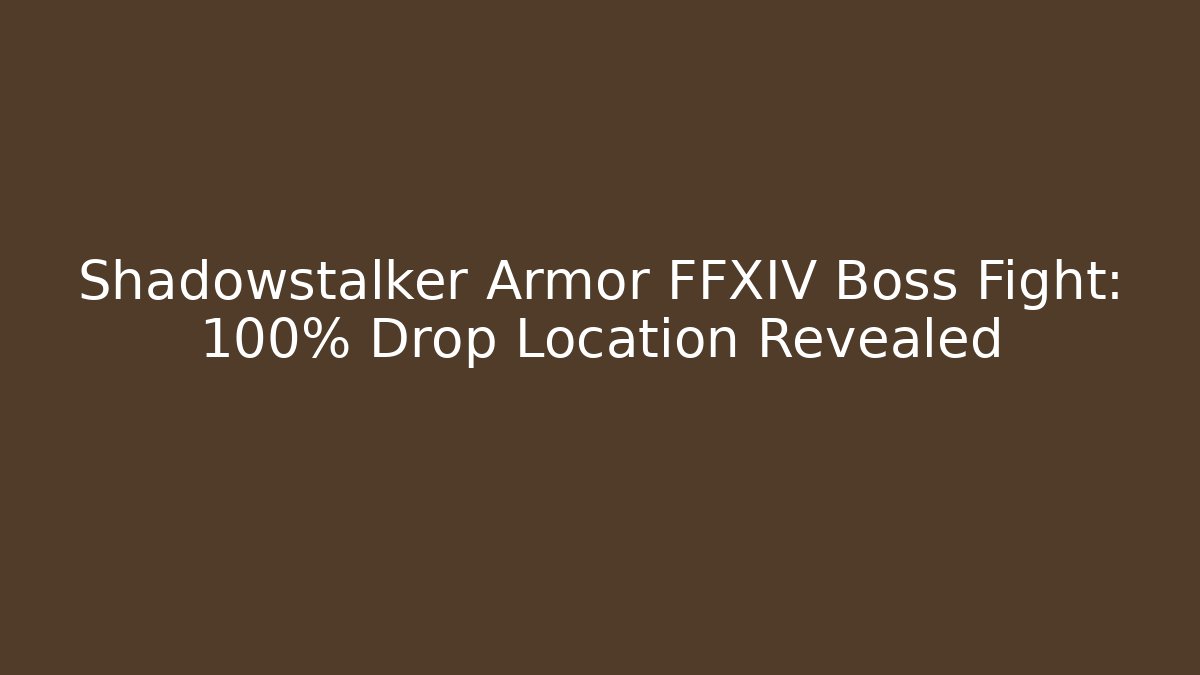 Shadowstalker Armor FFXIV Boss Fight: 100% Drop Location Revealed