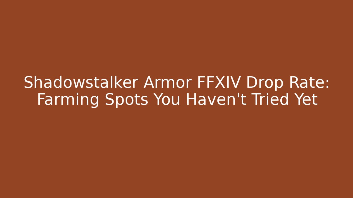 Shadowstalker Armor FFXIV Drop Rate: Farming Spots You Haven't Tried Yet