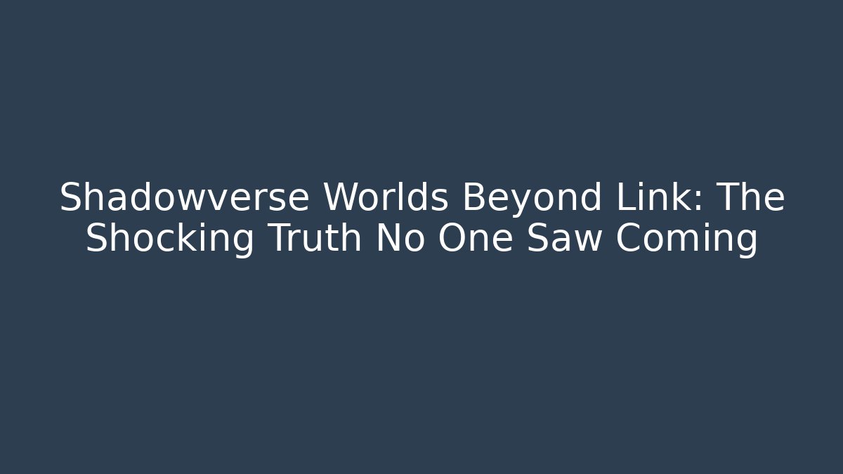 Shadowverse Worlds Beyond Link: The Shocking Truth No One Saw Coming