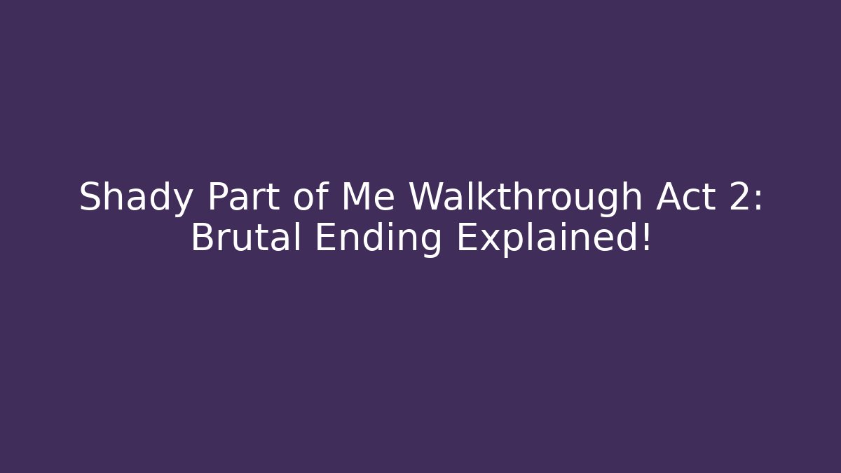 Shady Part of Me Walkthrough Act 2: Brutal Ending Explained!