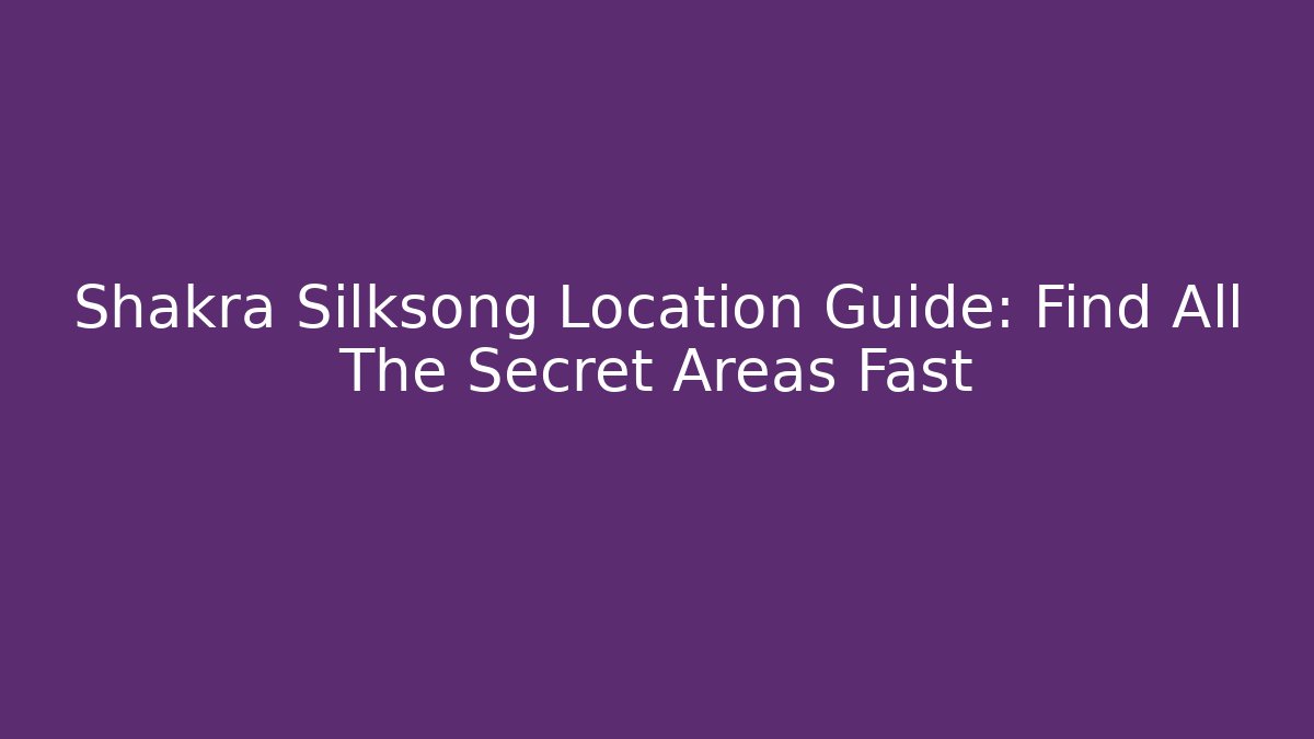 Shakra Silksong Location Guide: Find All The Secret Areas Fast
