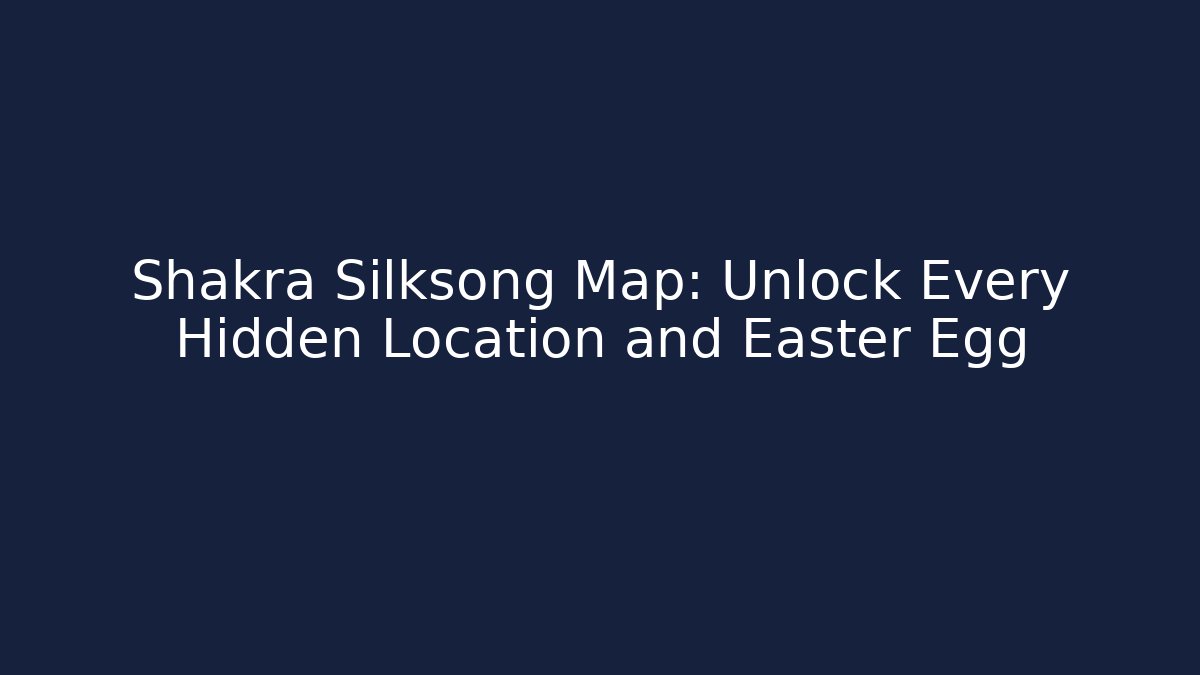 Shakra Silksong Map: Unlock Every Hidden Location and Easter Egg - Create More Assets