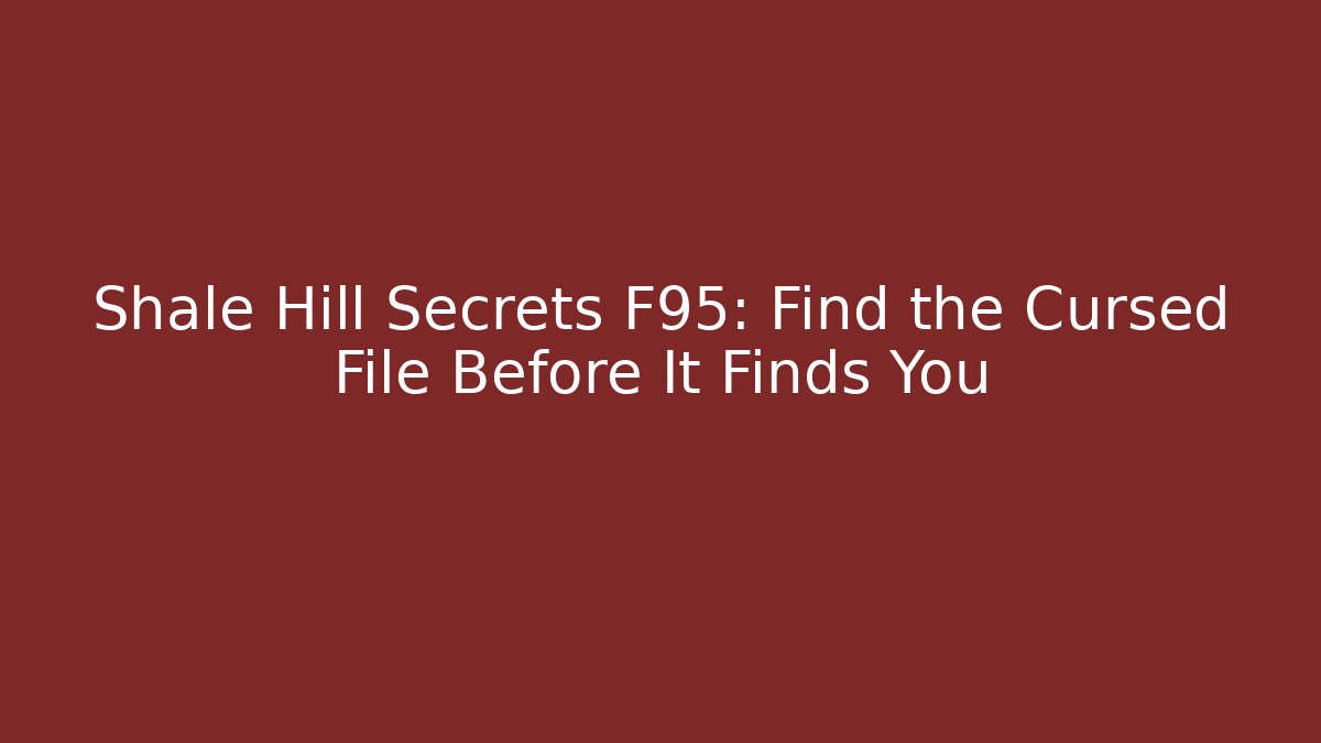 Shale Hill Secrets F95: Find the Cursed File Before It Finds You