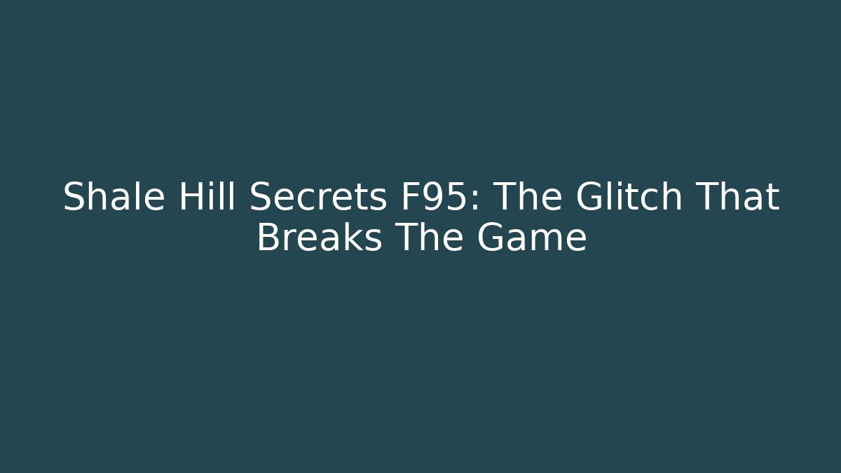 Shale Hill Secrets F95: The Glitch That Breaks The Game