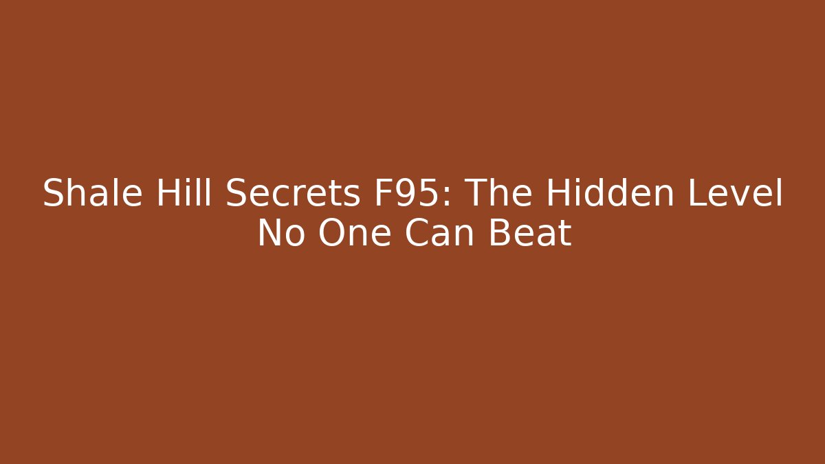 Shale Hill Secrets F95: The Hidden Level No One Can Beat