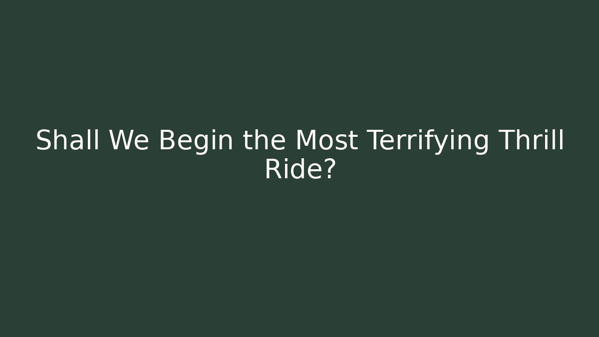 Shall We Begin the Most Terrifying Thrill Ride? - Create More Assets