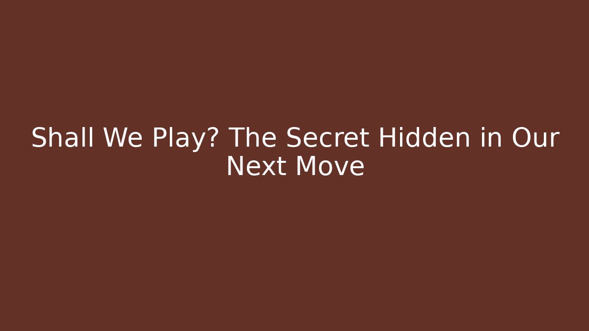 Shall We Play? The Secret Hidden in Our Next Move - Create More Assets