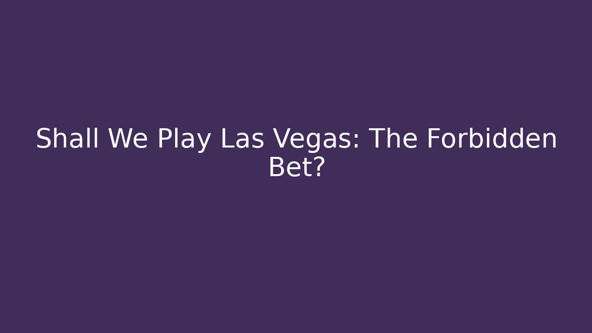 Shall We Play Las Vegas: The Forbidden Bet?