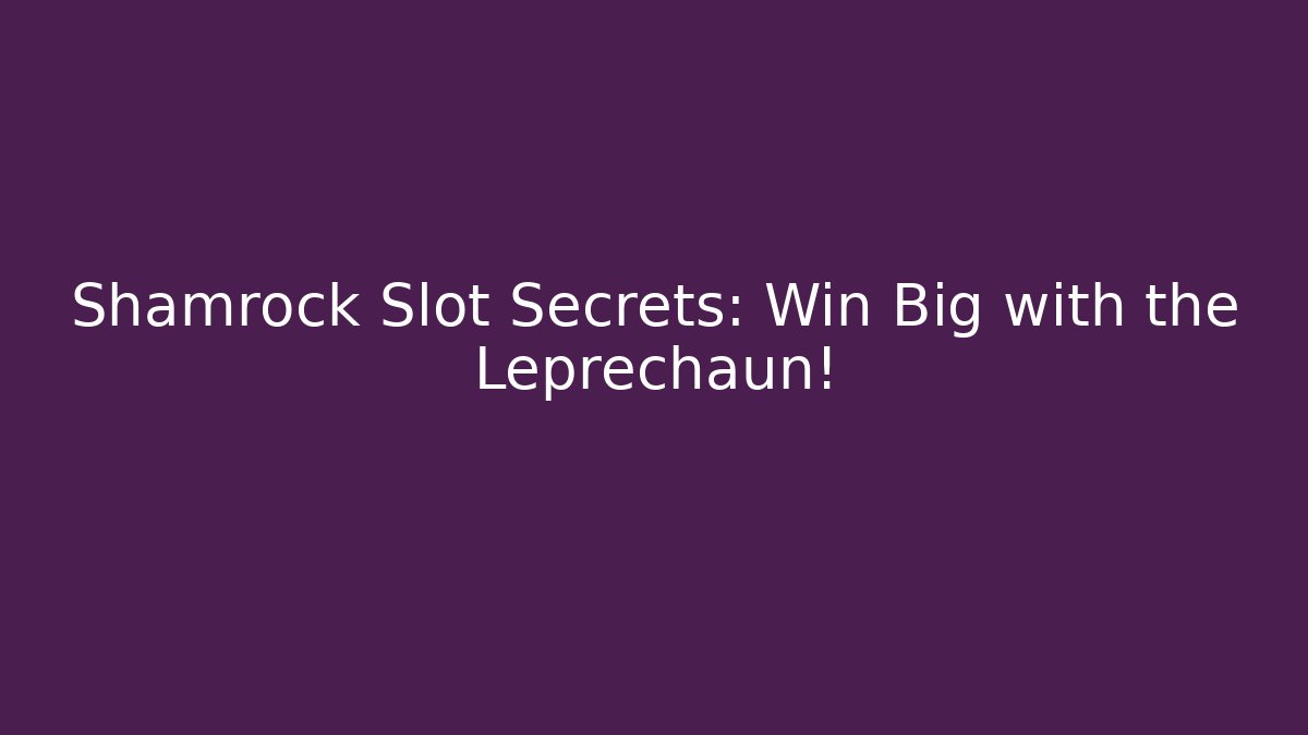 Shamrock Slot Secrets: Win Big with the Leprechaun!