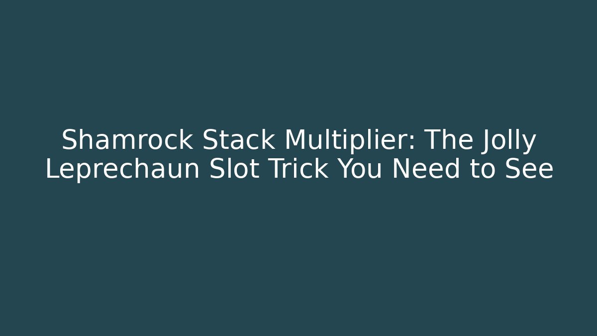Shamrock Stack Multiplier: The Jolly Leprechaun Slot Trick You Need to See