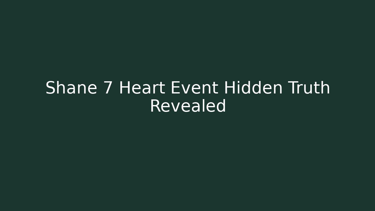 Shane 7 Heart Event Hidden Truth Revealed