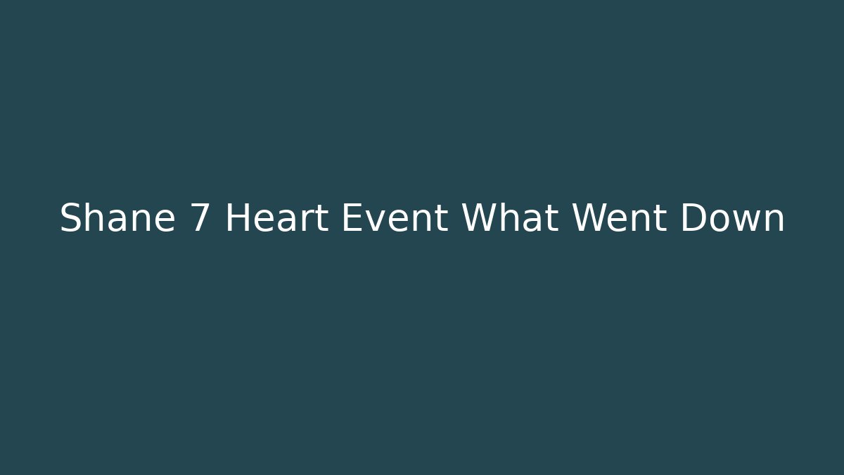 Shane 7 Heart Event What Went Down - Create More Assets
