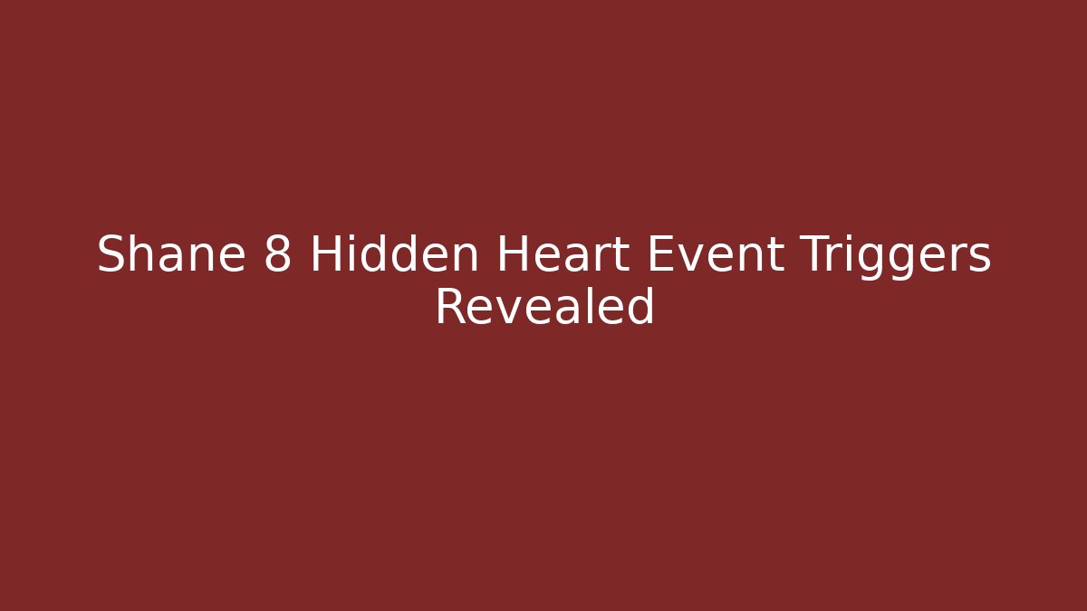 Shane 8 Hidden Heart Event Triggers Revealed - Create More Assets