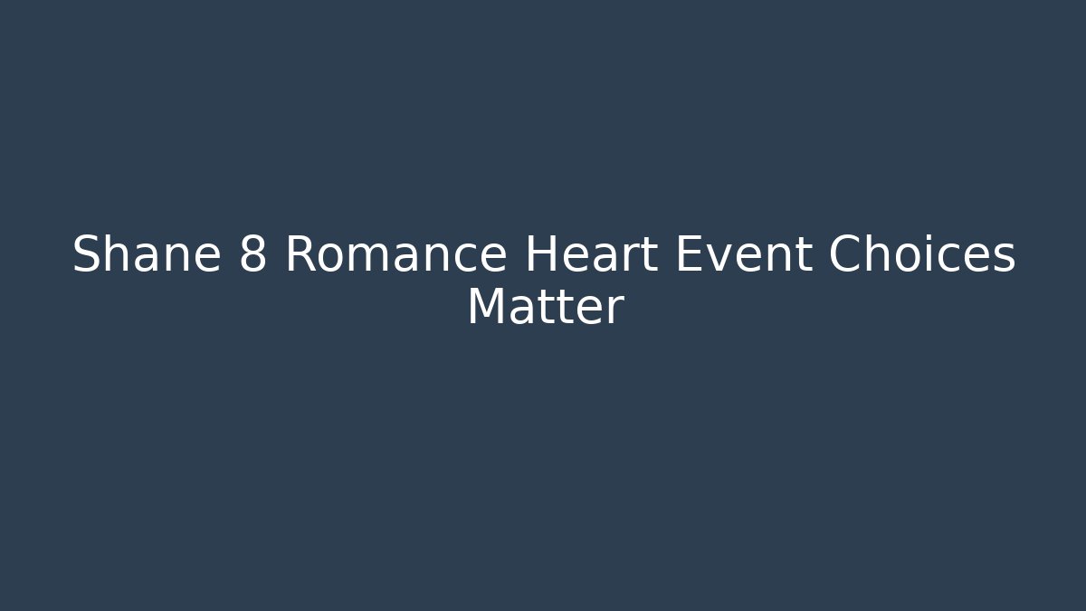 Shane 8 Romance Heart Event Choices Matter
