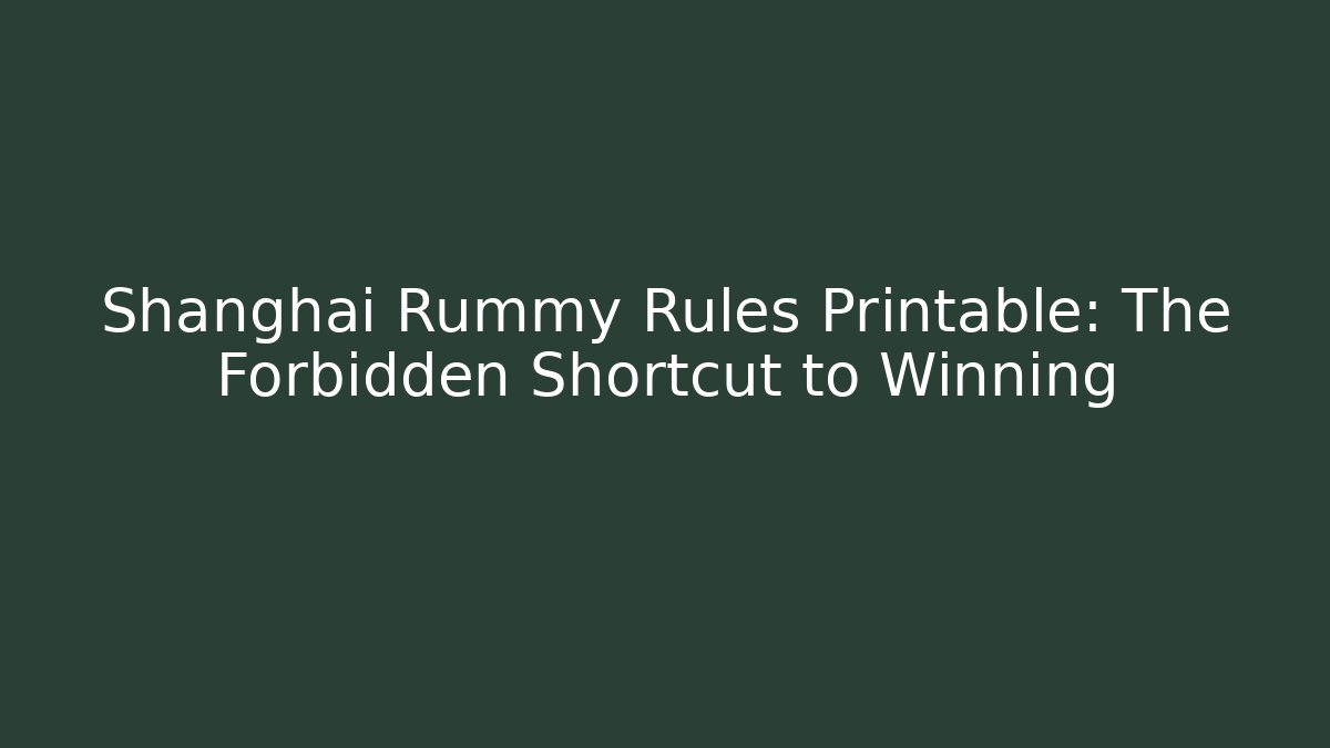 Shanghai Rummy Rules Printable: The Forbidden Shortcut to Winning