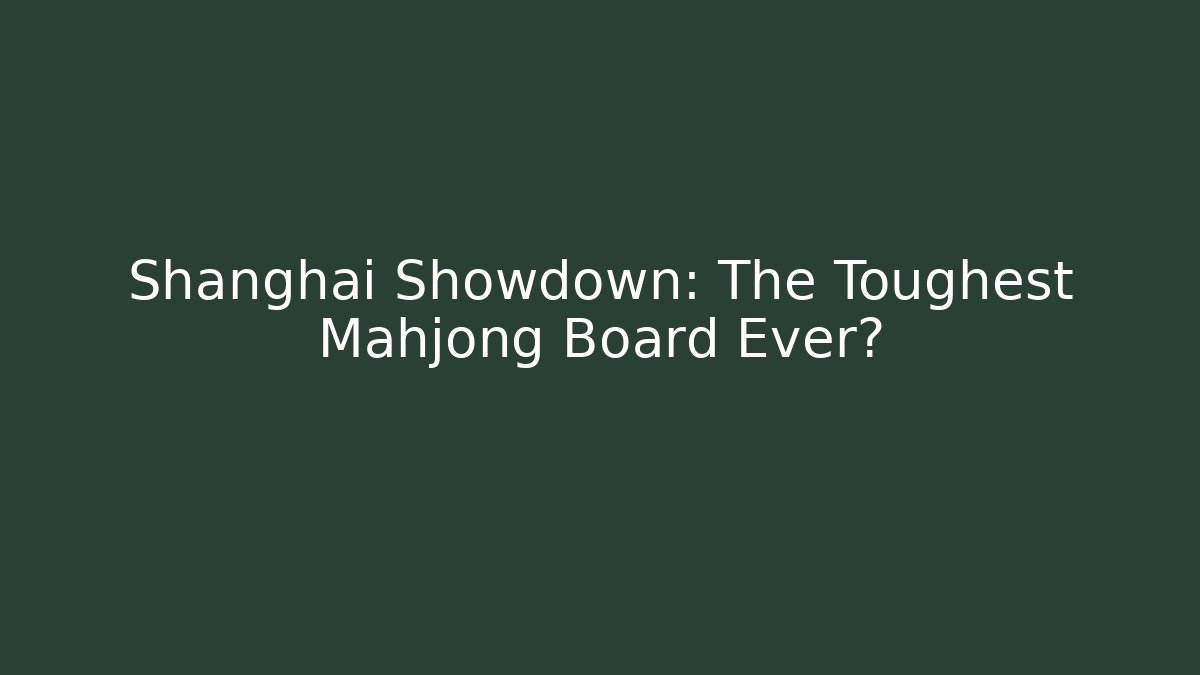 Shanghai Showdown: The Toughest Mahjong Board Ever?