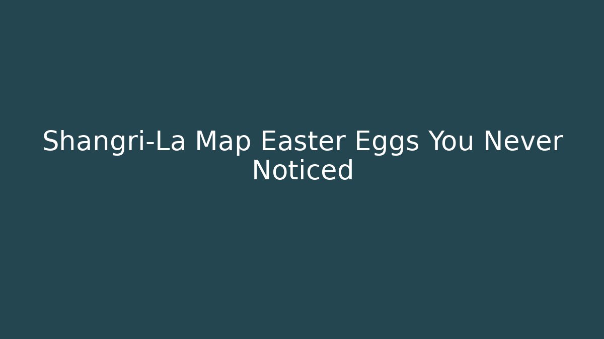 Shangri-La Map Easter Eggs You Never Noticed