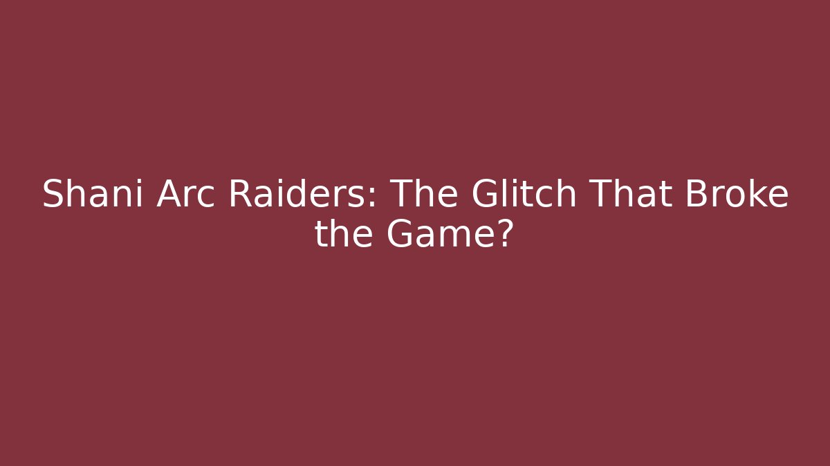 Shani Arc Raiders: The Glitch That Broke the Game?
