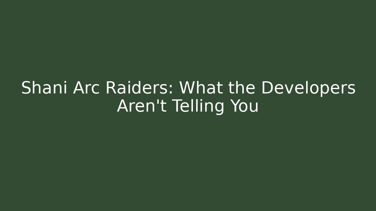 Shani Arc Raiders: What the Developers Aren't Telling You