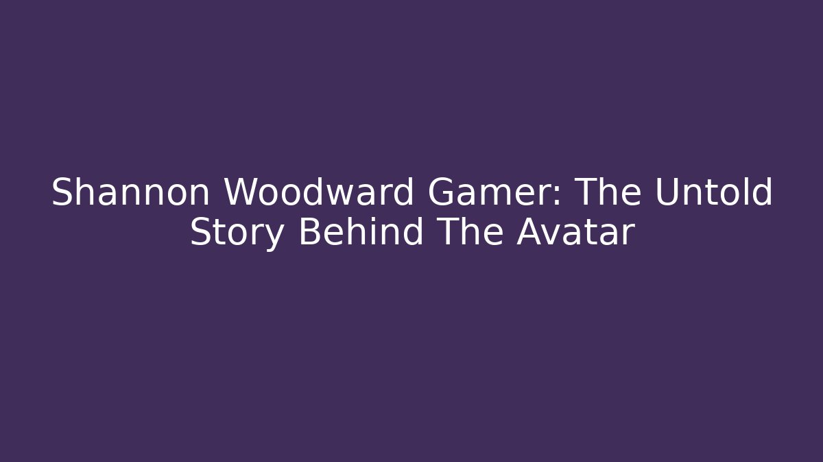 Shannon Woodward Gamer: The Untold Story Behind The Avatar