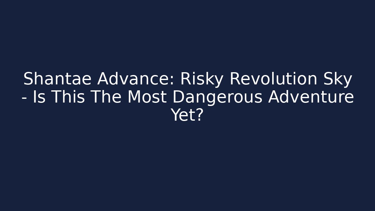 Shantae Advance: Risky Revolution Sky – Is This The Most Dangerous Adventure Yet?