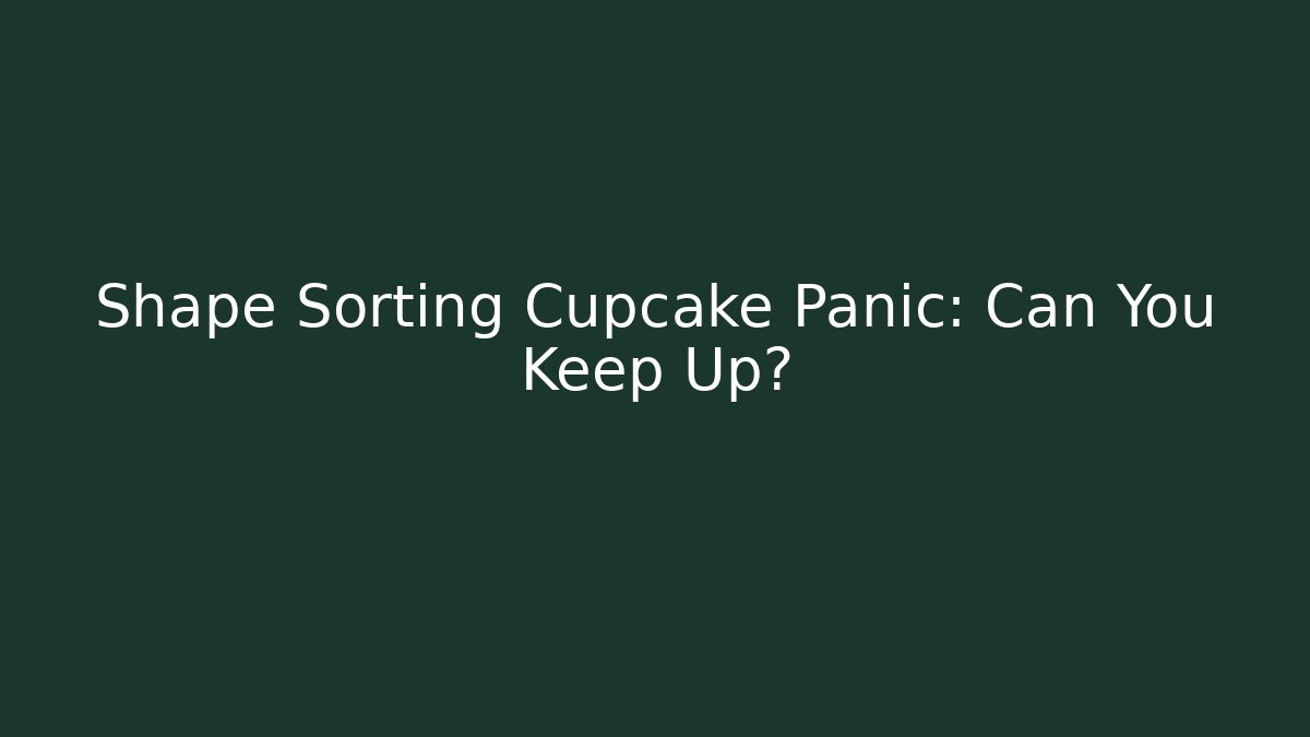 Shape Sorting Cupcake Panic: Can You Keep Up? - Create More Assets