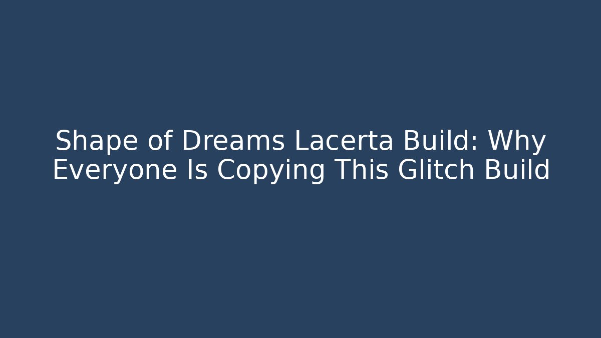 Shape of Dreams Lacerta Build: Why Everyone Is Copying This Glitch Build
