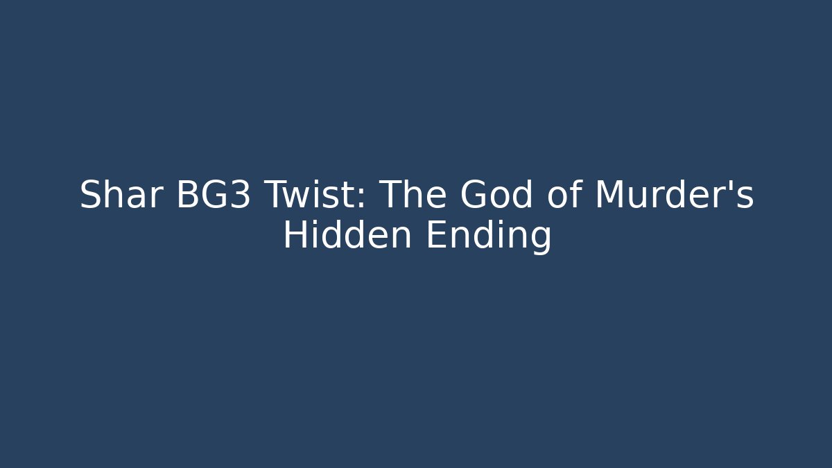 Shar BG3 Twist: The God of Murder's Hidden Ending