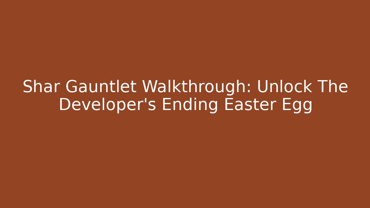 Shar Gauntlet Walkthrough: Unlock The Developer's Ending Easter Egg - Create More Assets