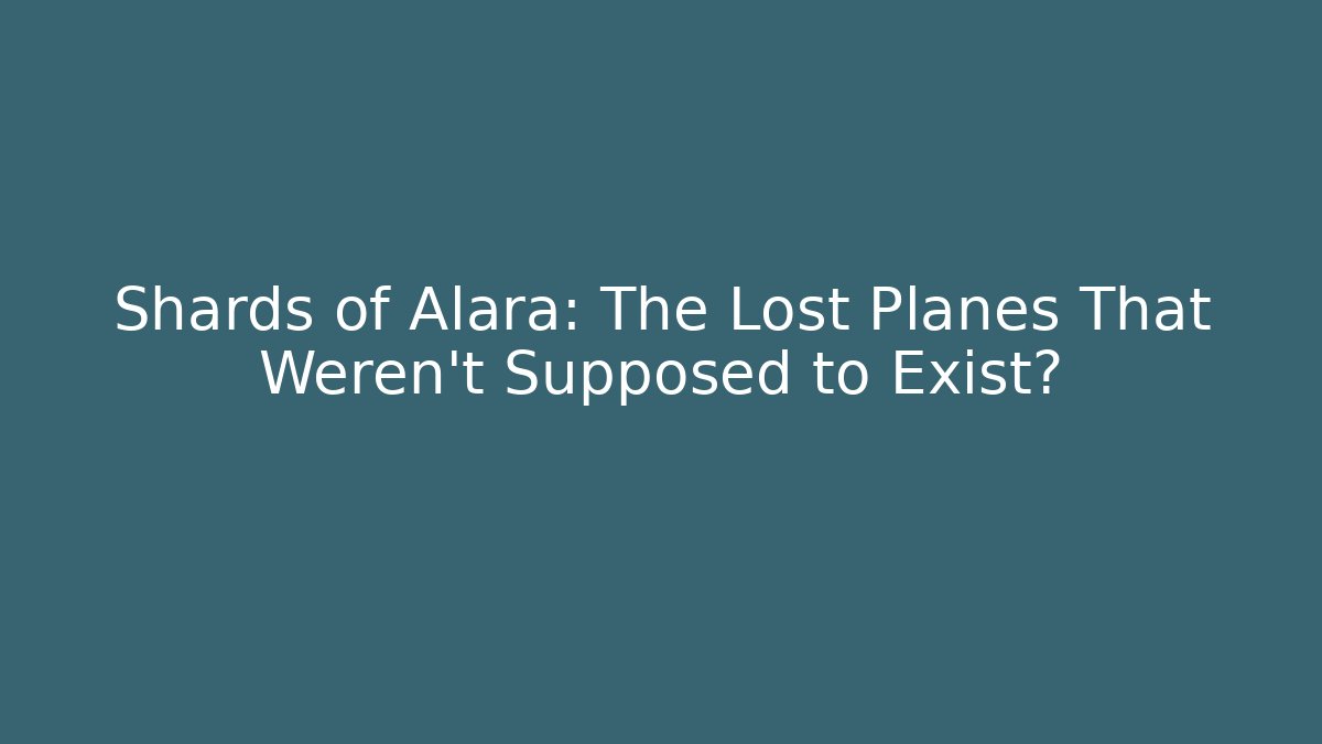 Shards of Alara: The Lost Planes That Weren't Supposed to Exist?