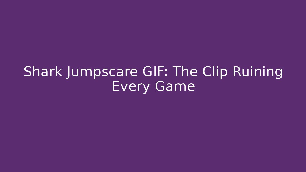 Shark Jumpscare GIF: The Clip Ruining Every Game - Create More Assets