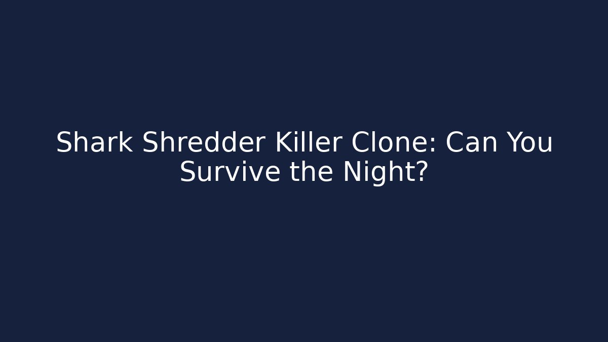 Shark Shredder Killer Clone: Can You Survive the Night?