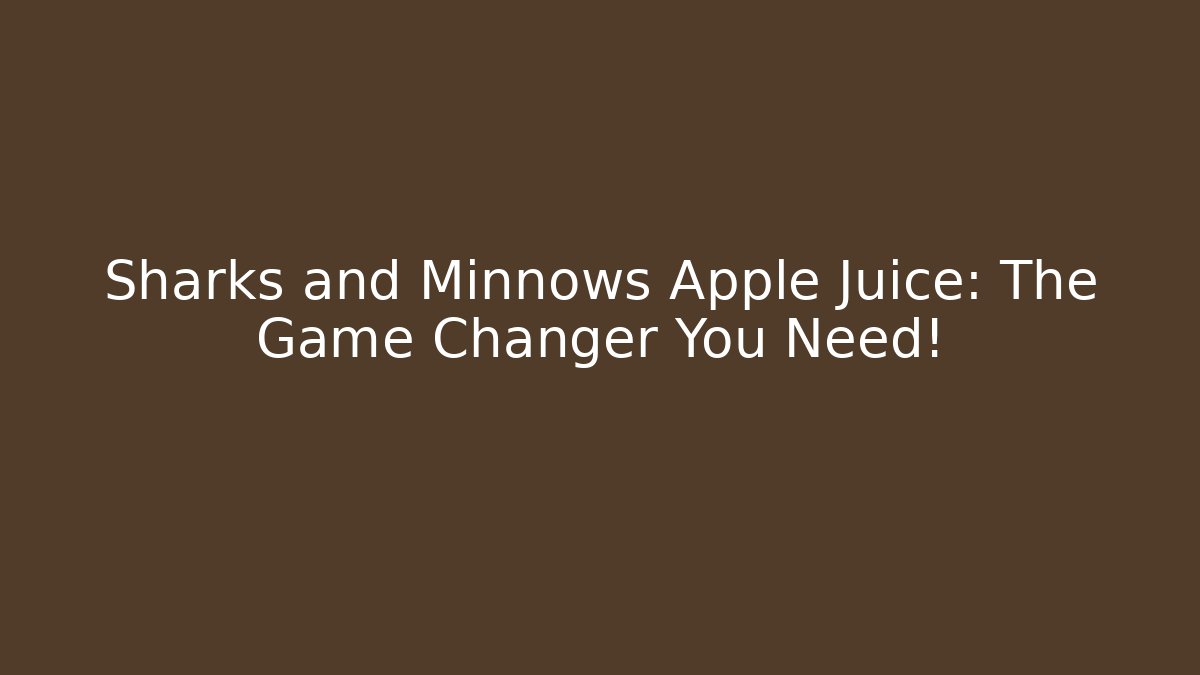 Sharks and Minnows Apple Juice: The Game Changer You Need!