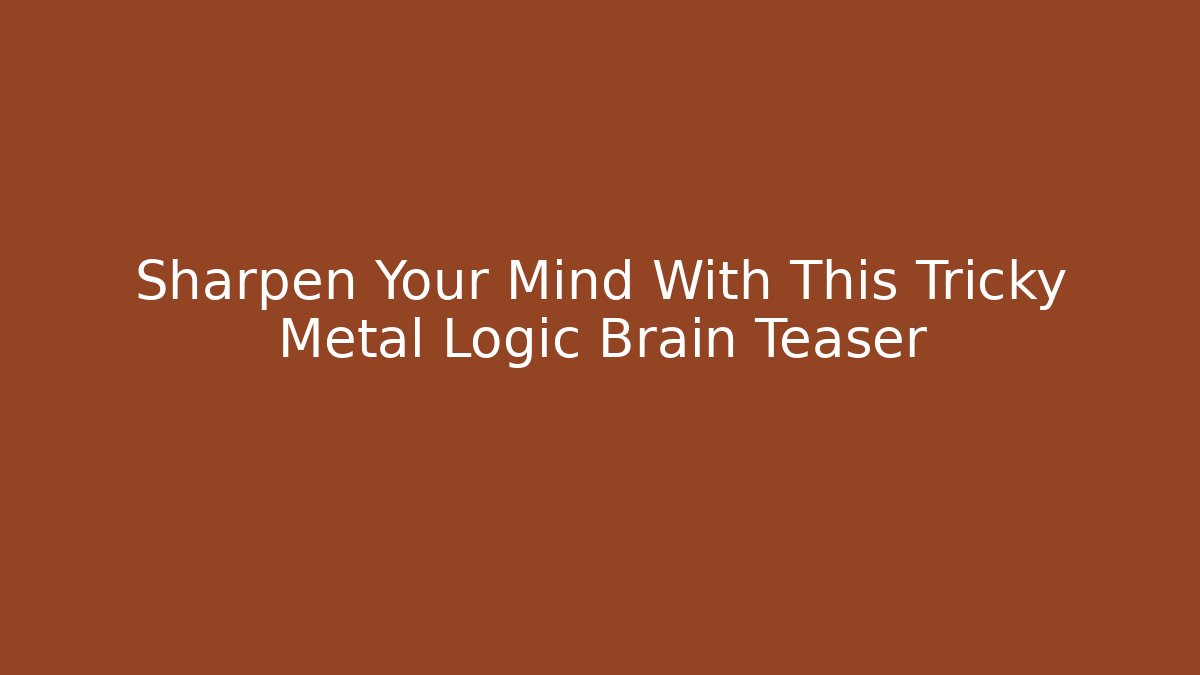 Sharpen Your Mind With This Tricky Metal Logic Brain Teaser