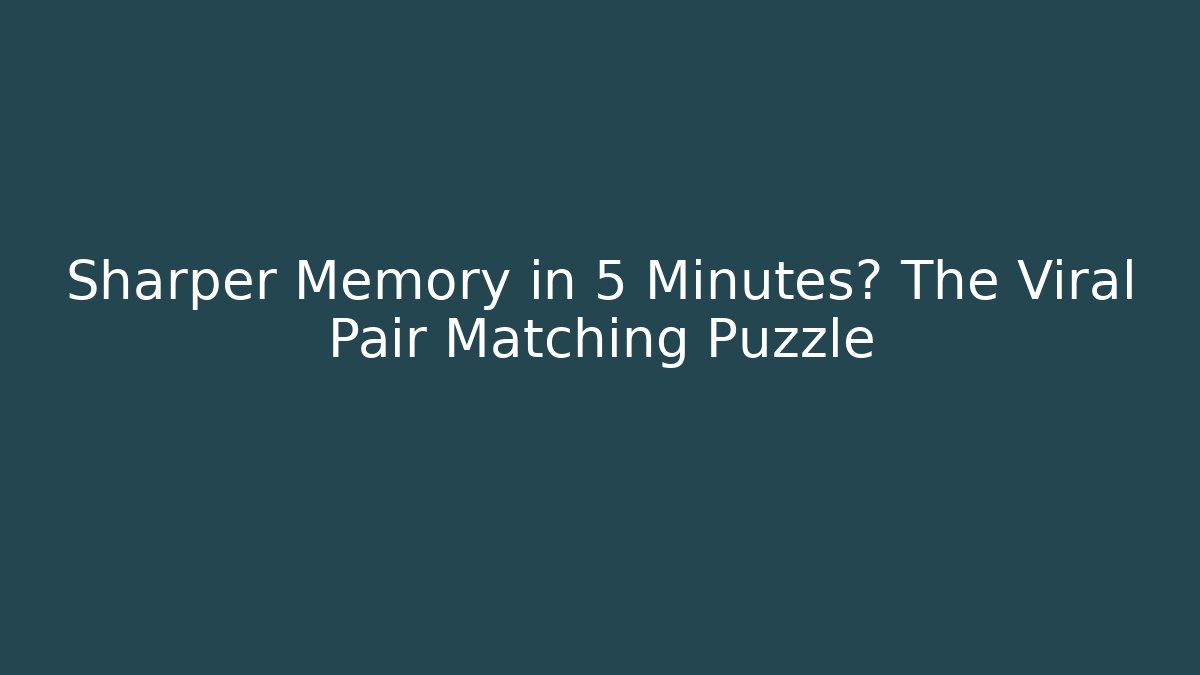 Sharper Memory in 5 Minutes? The Viral Pair Matching Puzzle
