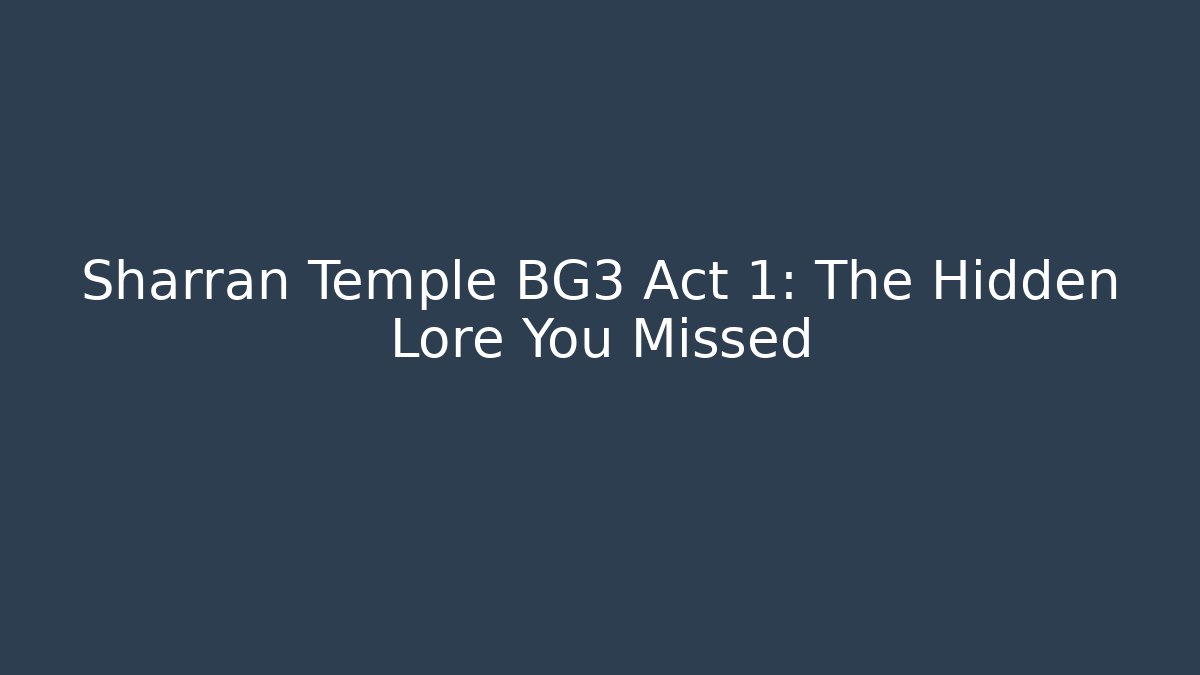 Sharran Temple BG3 Act 1: The Hidden Lore You Missed