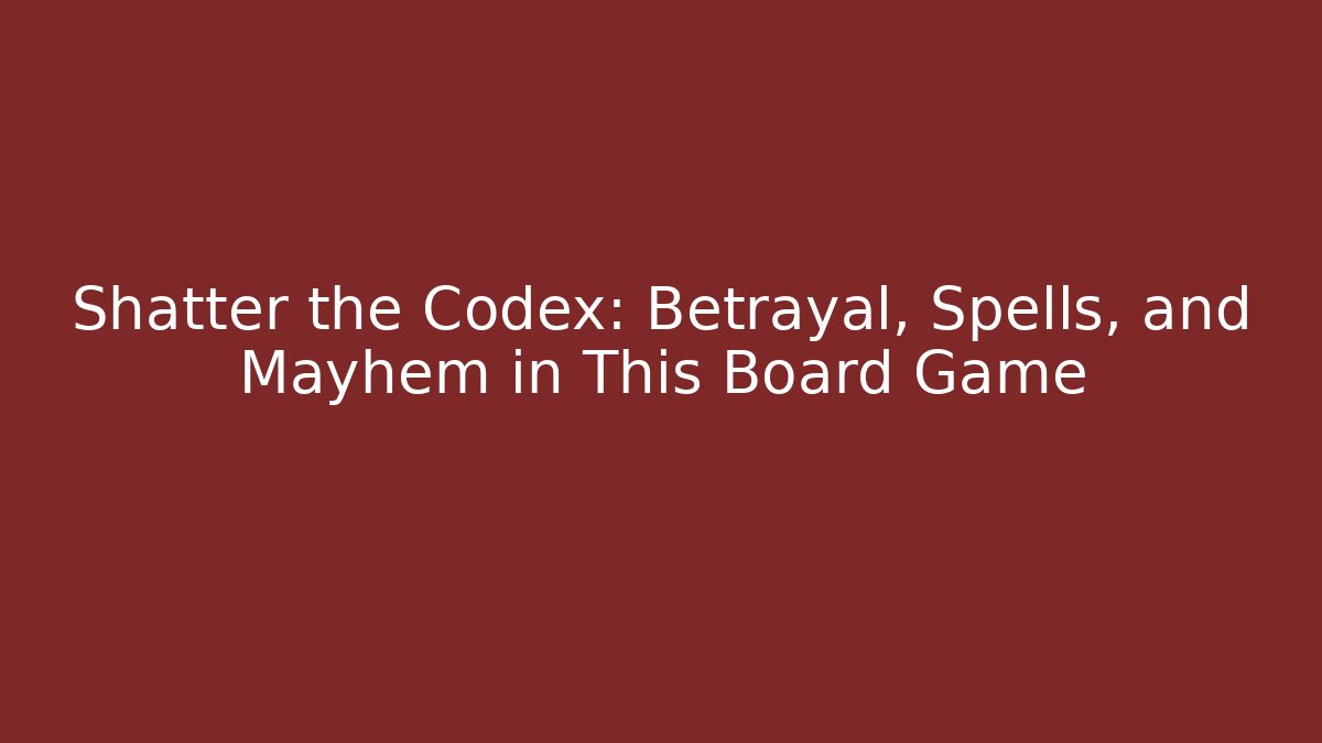 Shatter the Codex: Betrayal, Spells, and Mayhem in This Board Game
