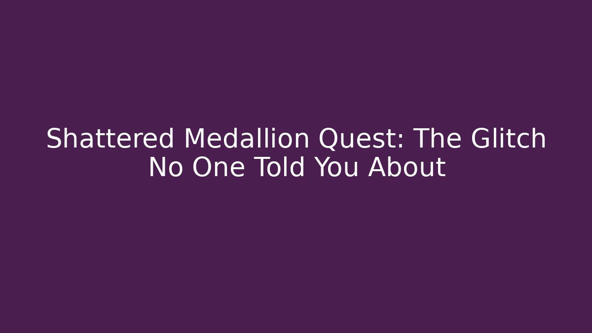 Shattered Medallion Quest: The Glitch No One Told You About