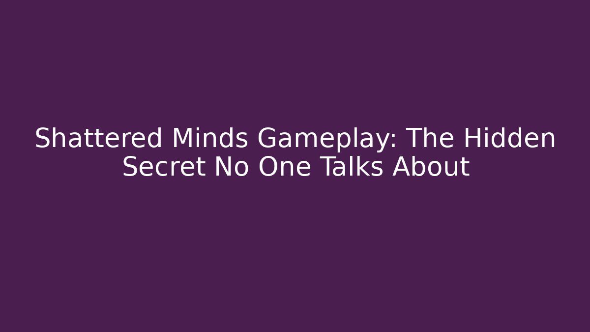 Shattered Minds Gameplay: The Hidden Secret No One Talks About