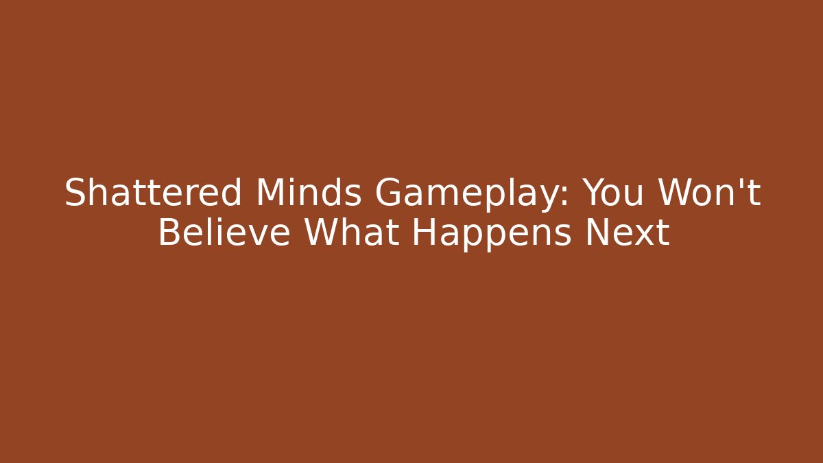 Shattered Minds Gameplay: You Won't Believe What Happens Next