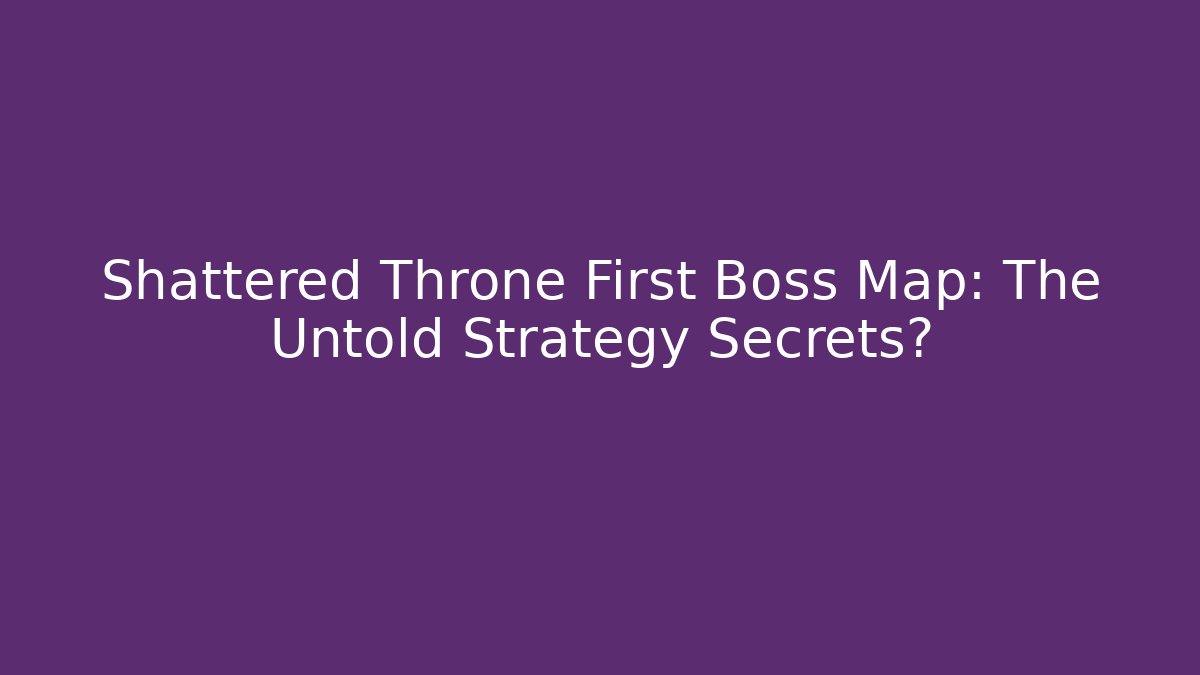 Shattered Throne First Boss Map: The Untold Strategy Secrets? - Create More Assets