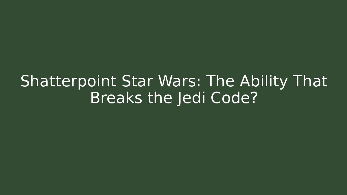 Shatterpoint Star Wars: The Ability That Breaks the Jedi Code? - Create More Assets