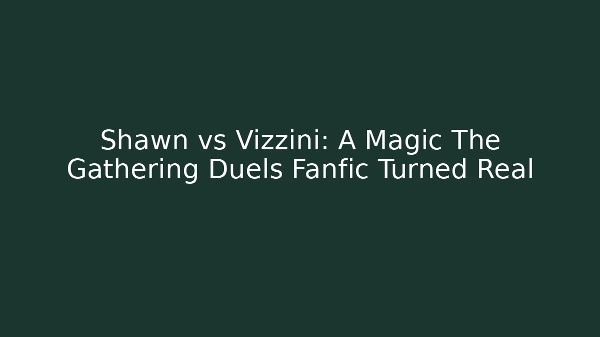 Shawn vs Vizzini: A Magic The Gathering Duels Fanfic Turned Real