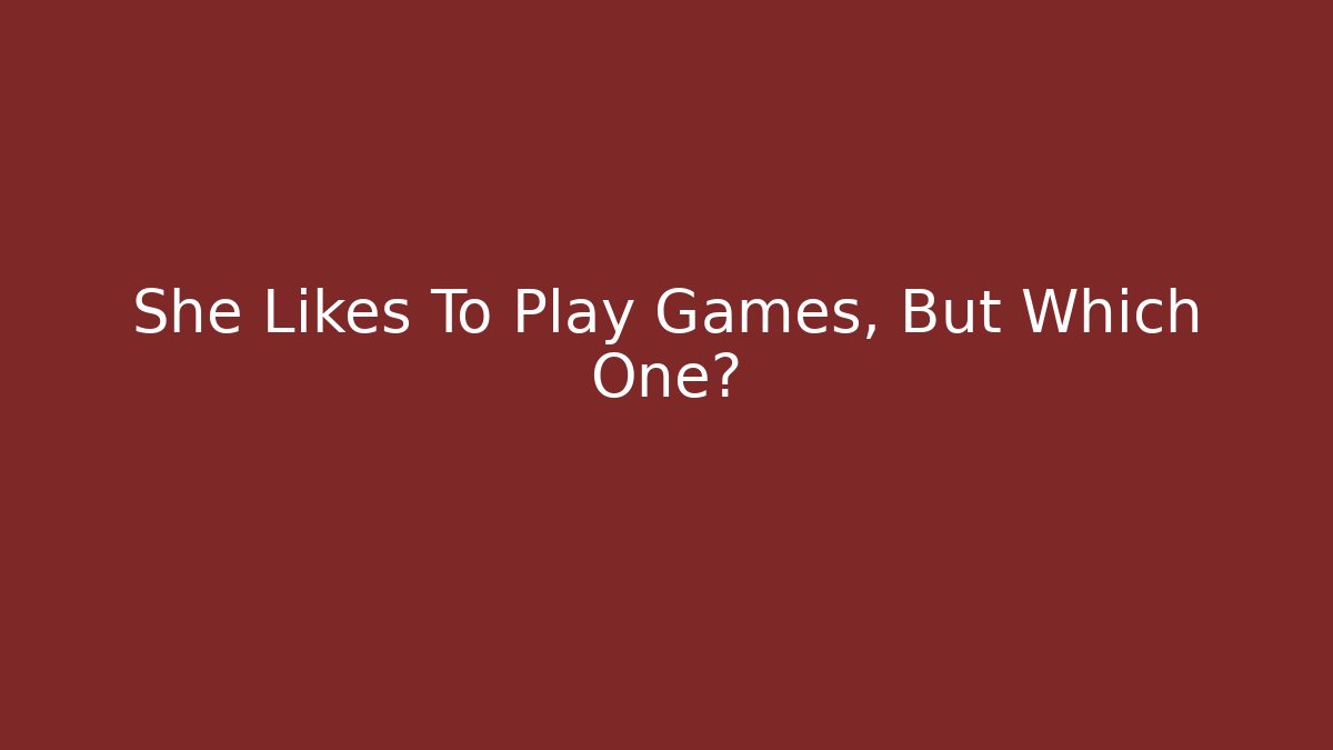 She Likes To Play Games, But Which One?