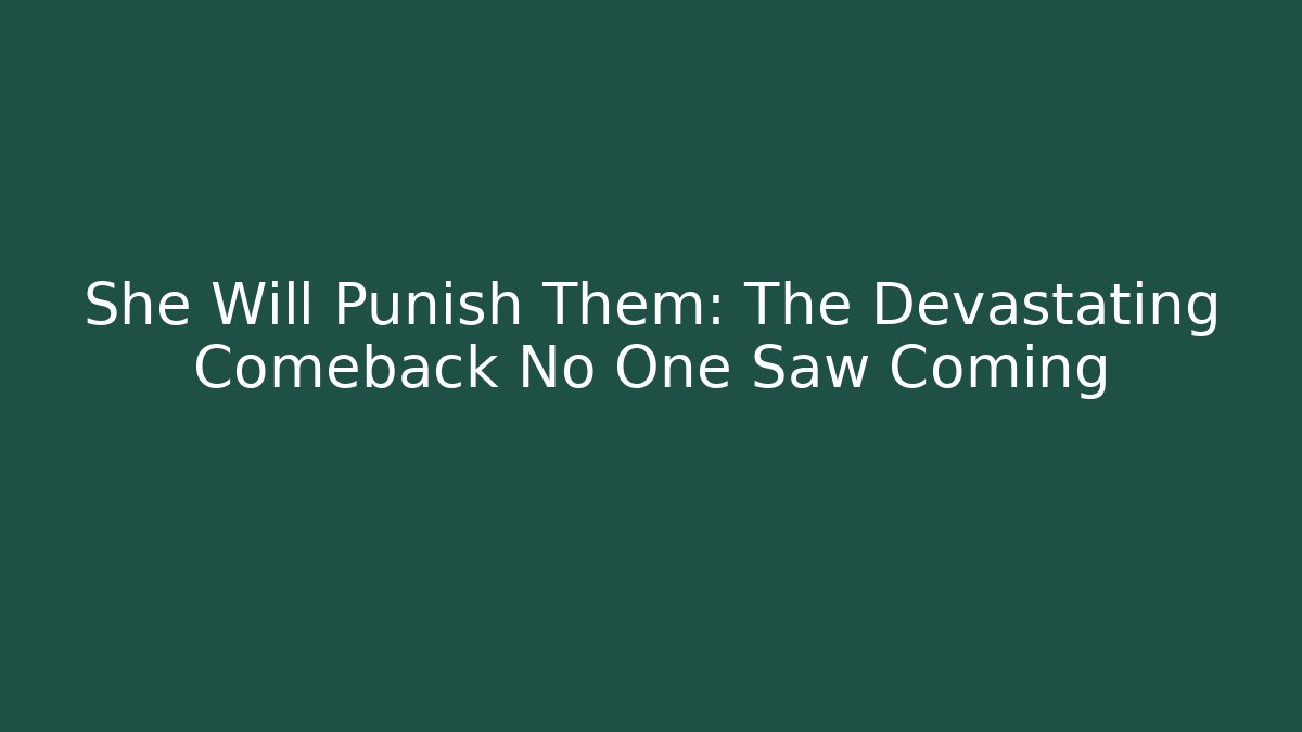 She Will Punish Them: The Devastating Comeback No One Saw Coming