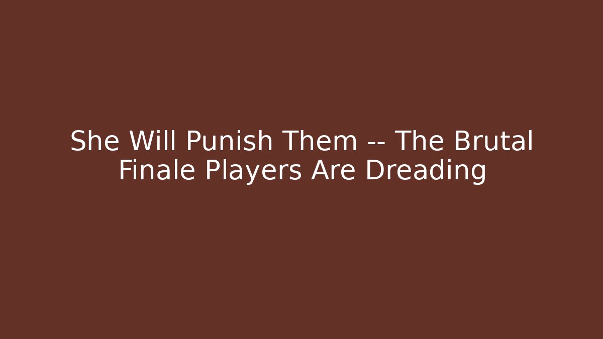 She Will Punish Them — The Brutal Finale Players Are Dreading