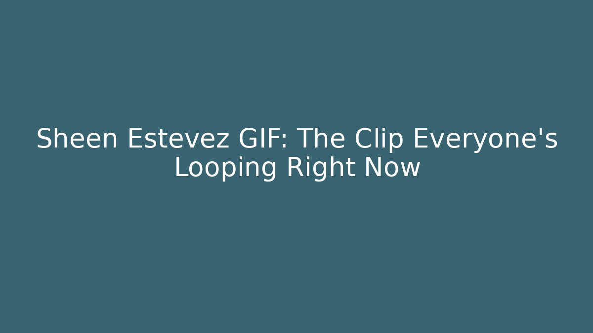 Sheen Estevez GIF: The Clip Everyone’s Looping Right Now
