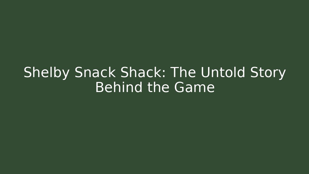 Shelby Snack Shack: The Untold Story Behind the Game